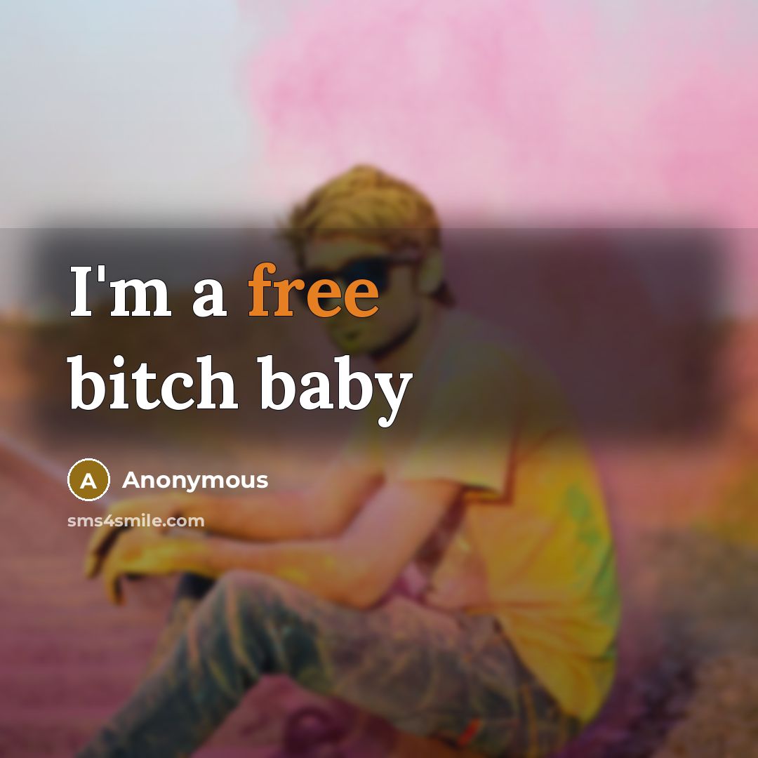 “I'm a free bitch baby” quote by Anonymous