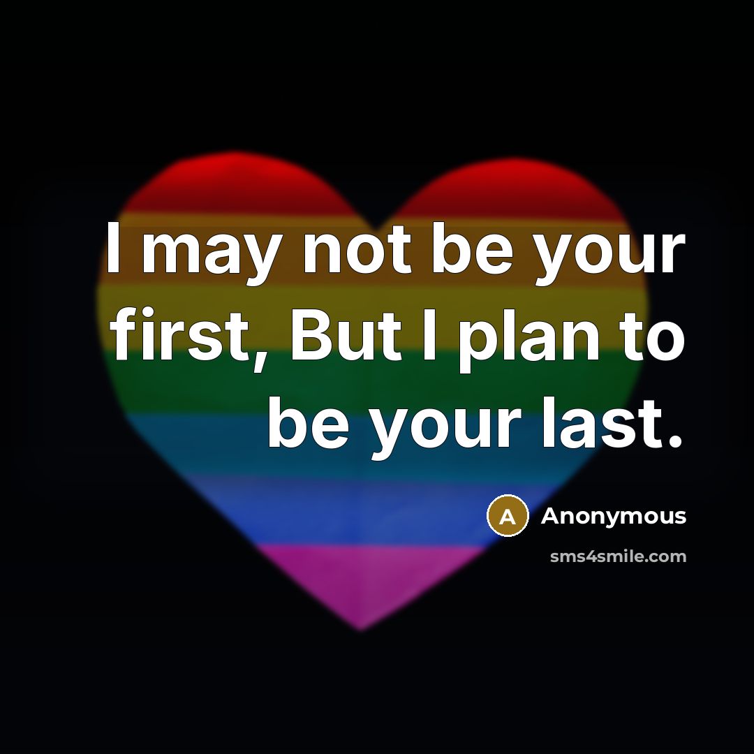 “I may not be your first, But I plan to be your last.” quote by Anonymous
