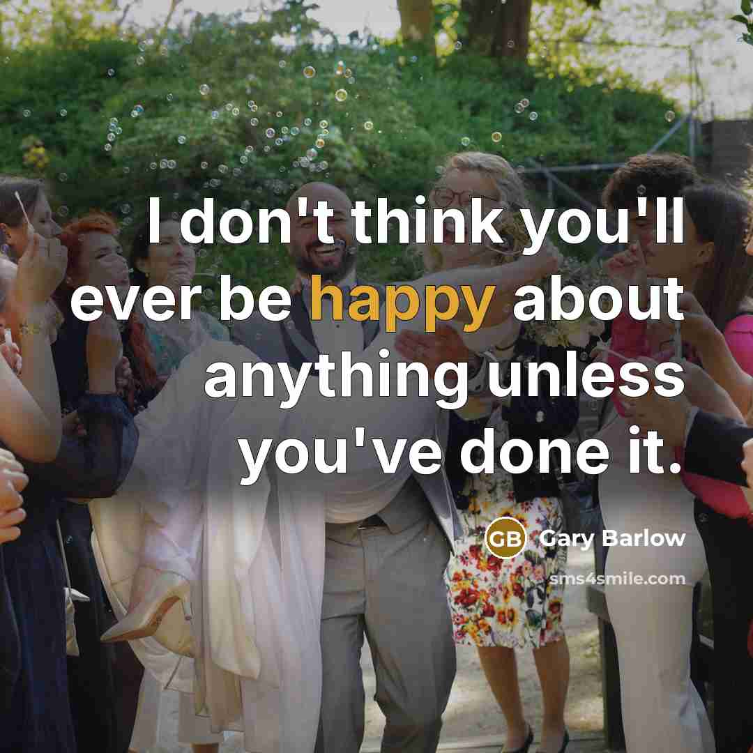 “I don't think you'll ever be happy about anything unless you've done it.” quote by Gary Barlow