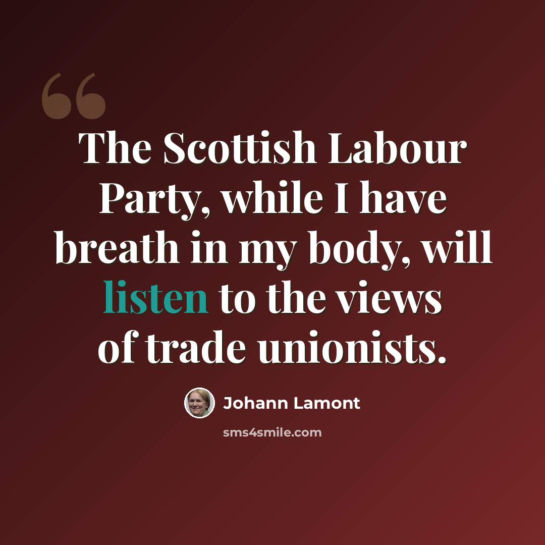 “The Scottish Labour Party, while I have breath in my body, will listen to the views of trade unionists.” quote by Johann Lamont