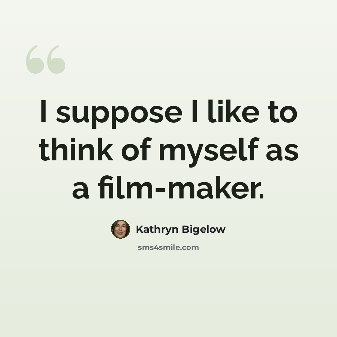 “I suppose I like to think of myself as a film-maker.” quote by Kathryn Bigelow