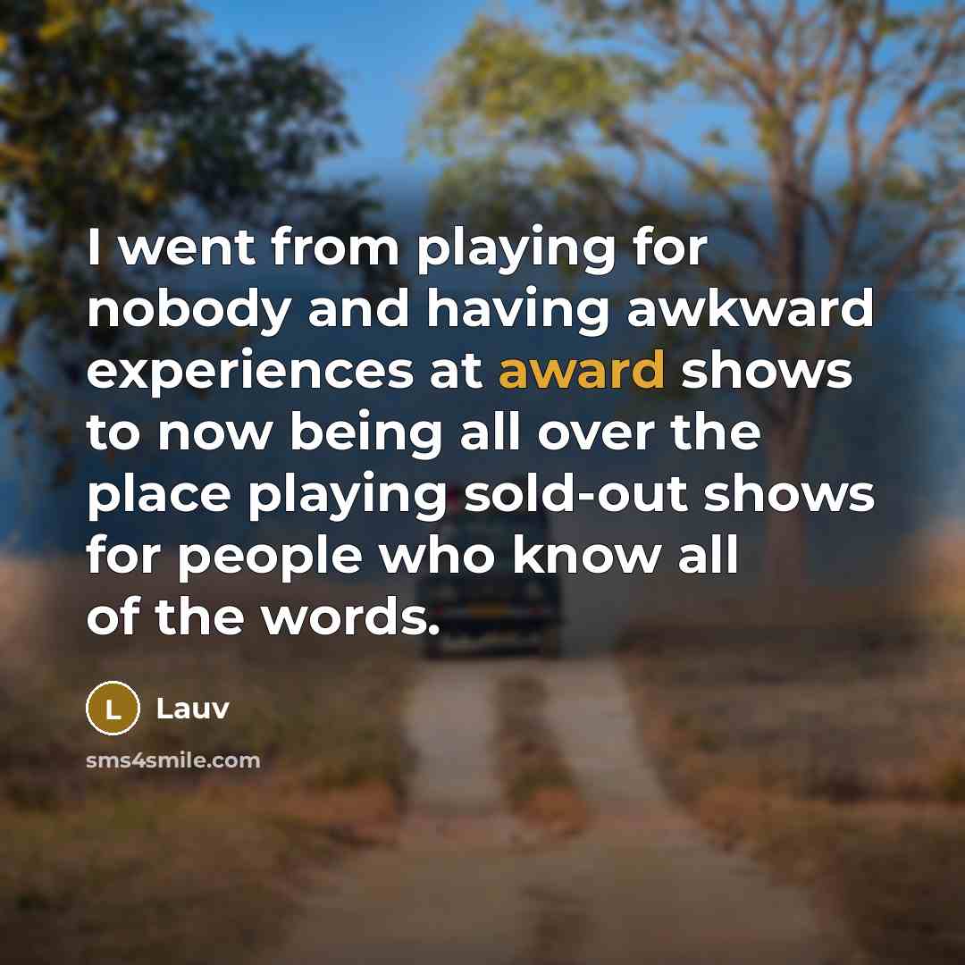 “I went from playing for nobody and having awkward experiences at award shows to now being all over the place playing sold-out shows for people who know all of the words.” quote by Lauv