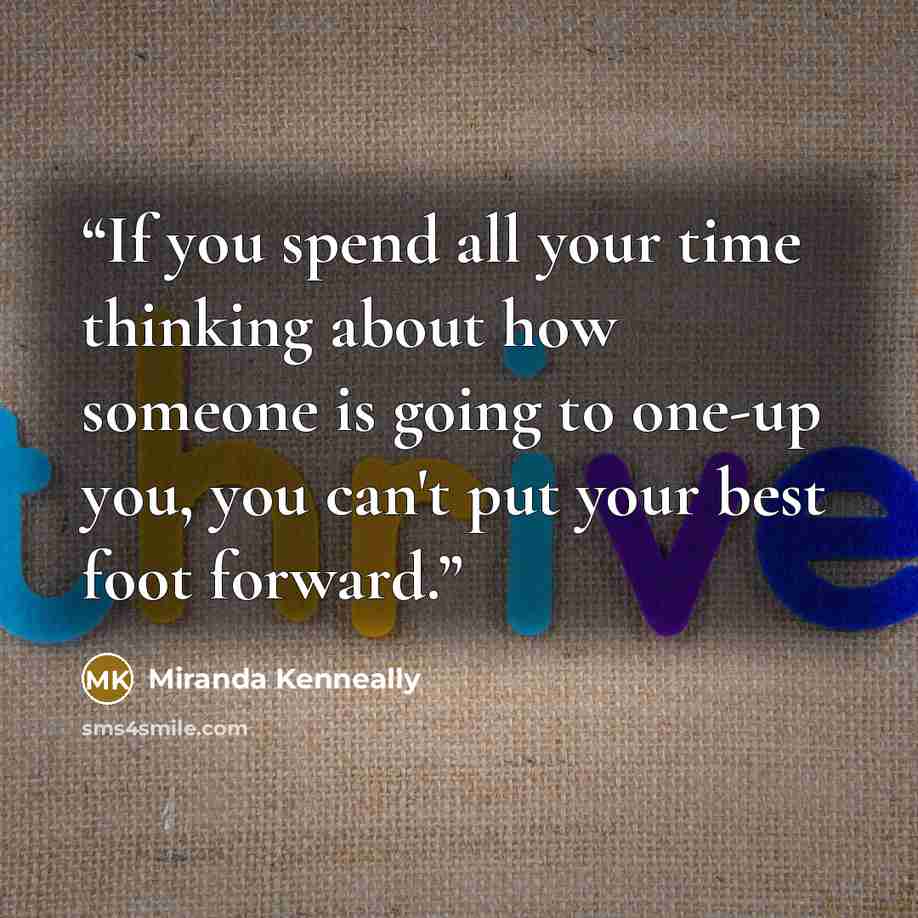 “If you spend all your time thinking about how someone is going to one-up you, you can't put your best foot forward.” quote by Miranda Kenneally