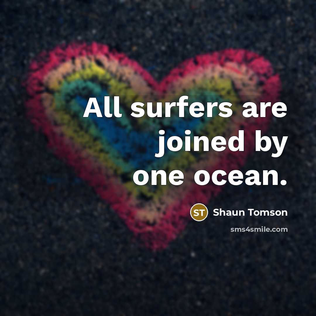 “All surfers are joined by one ocean.” quote by Shaun Tomson
