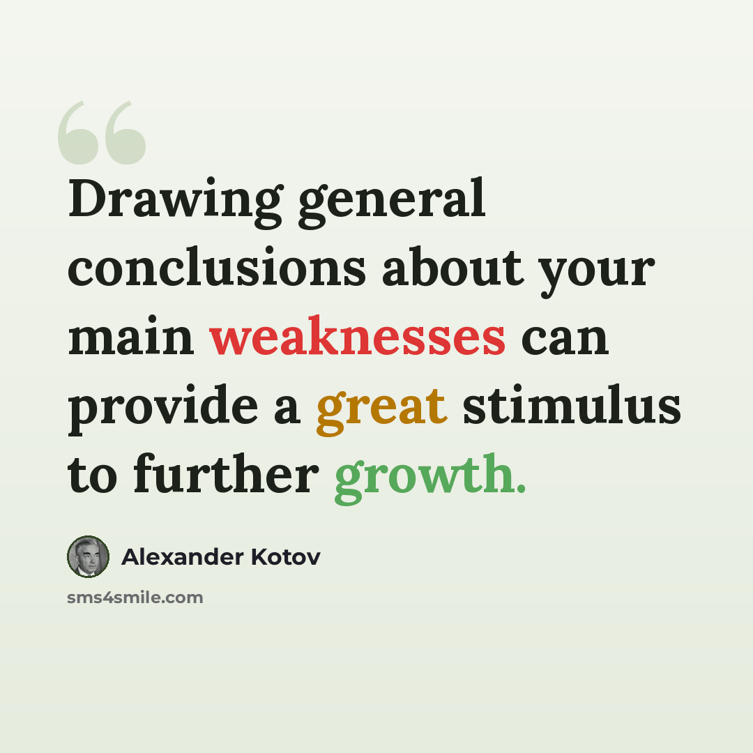 “Drawing general conclusions about your main weaknesses can provide a great stimulus to further growth.” quote by Alexander Kotov