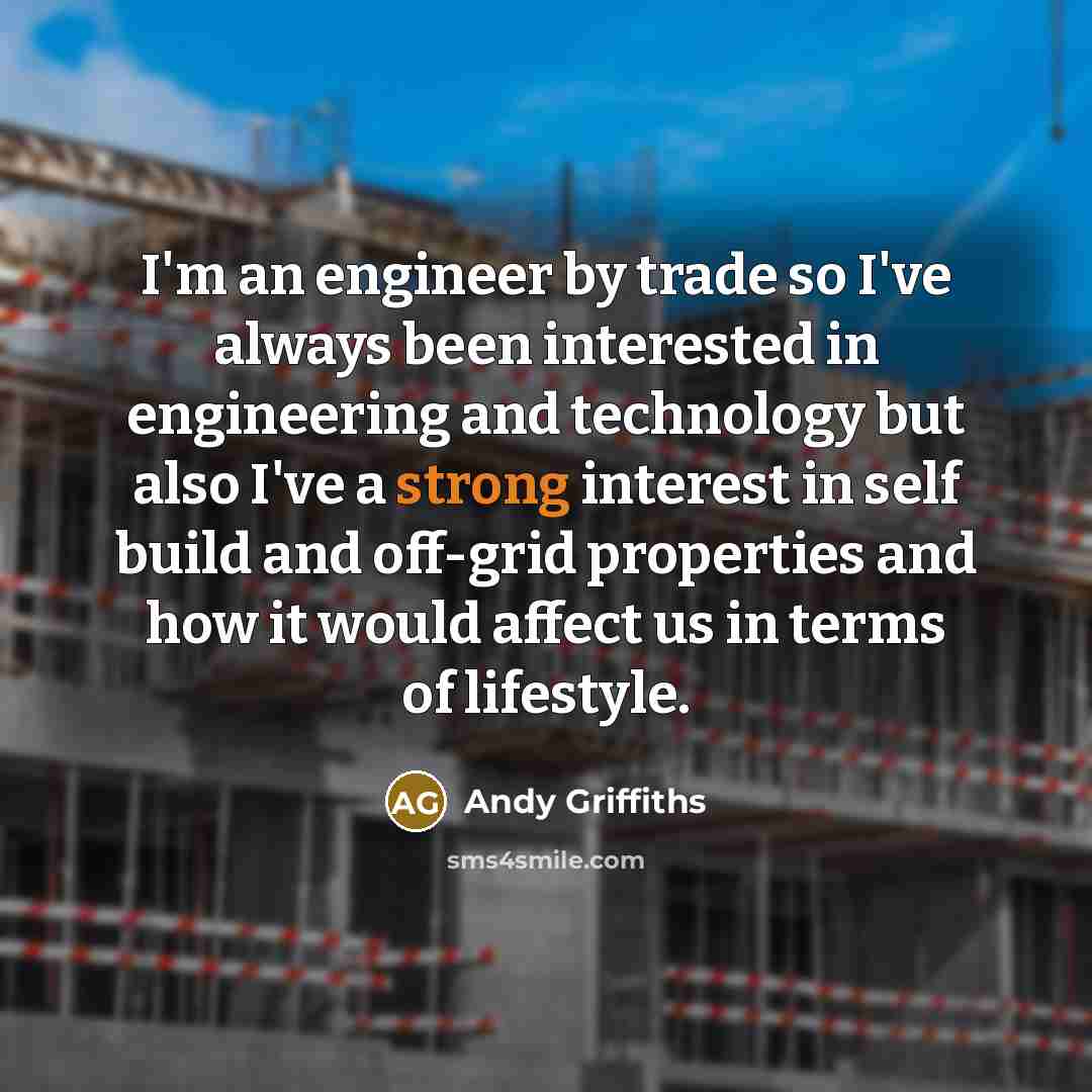“I'm an engineer by trade so I've always been interested in engineering and technology but also I've a strong interest in self build and off-grid properties and how it would affect us in terms of lifestyle.” quote by Andy Griffiths