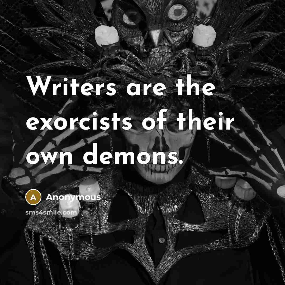 “Writers are the exorcists of their own demons.” quote by Anonymous