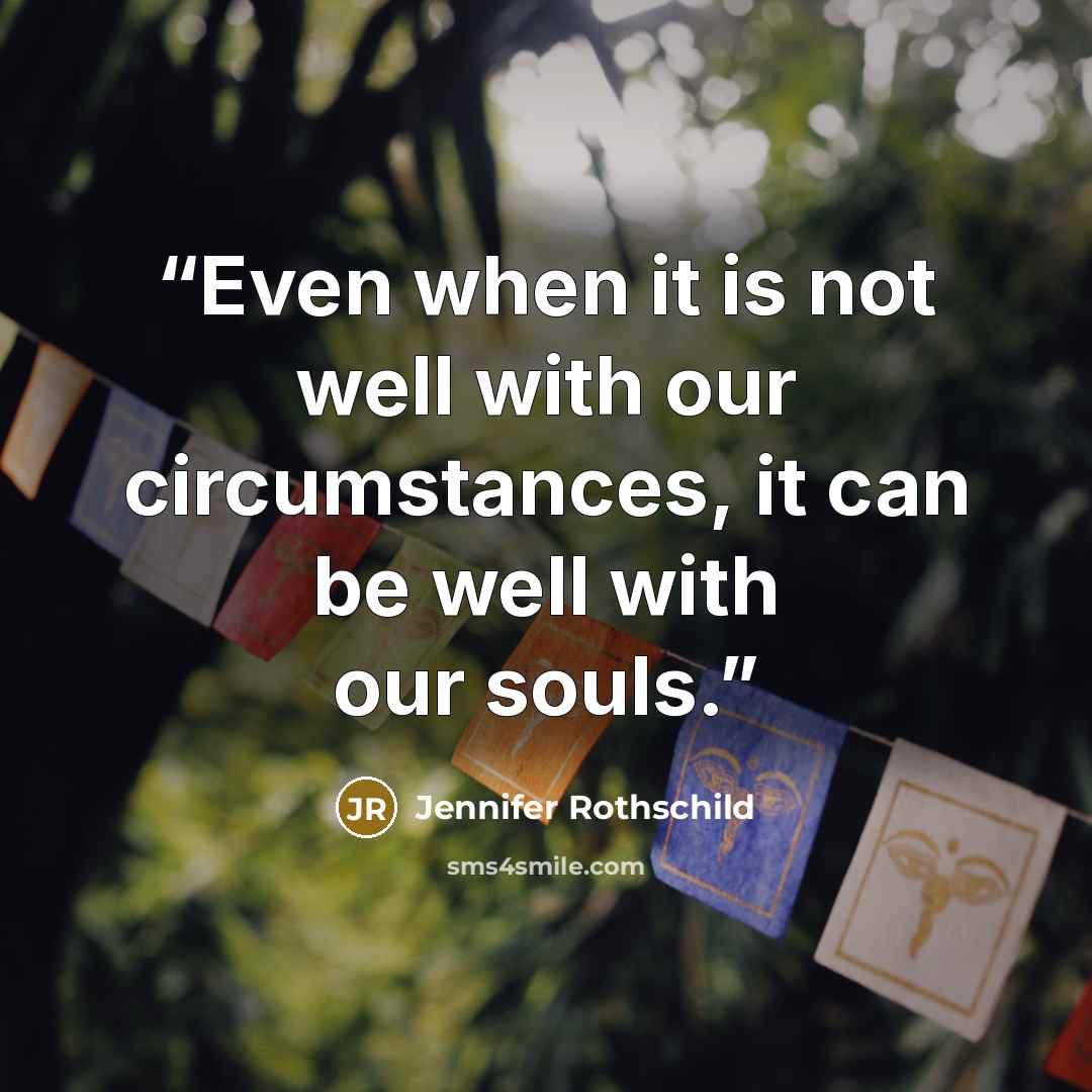 “Even when it is not well with our circumstances, it can be well with our souls.” quote by Jennifer Rothschild