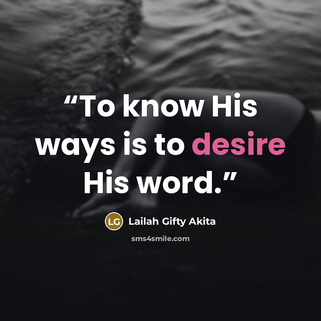 “To know His ways is to desire His word.” quote by Lailah Gifty Akita