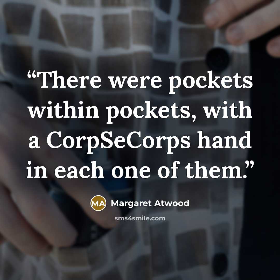 “There were pockets within pockets, with a CorpSeCorps hand in each one of them.” quote by Margaret Atwood