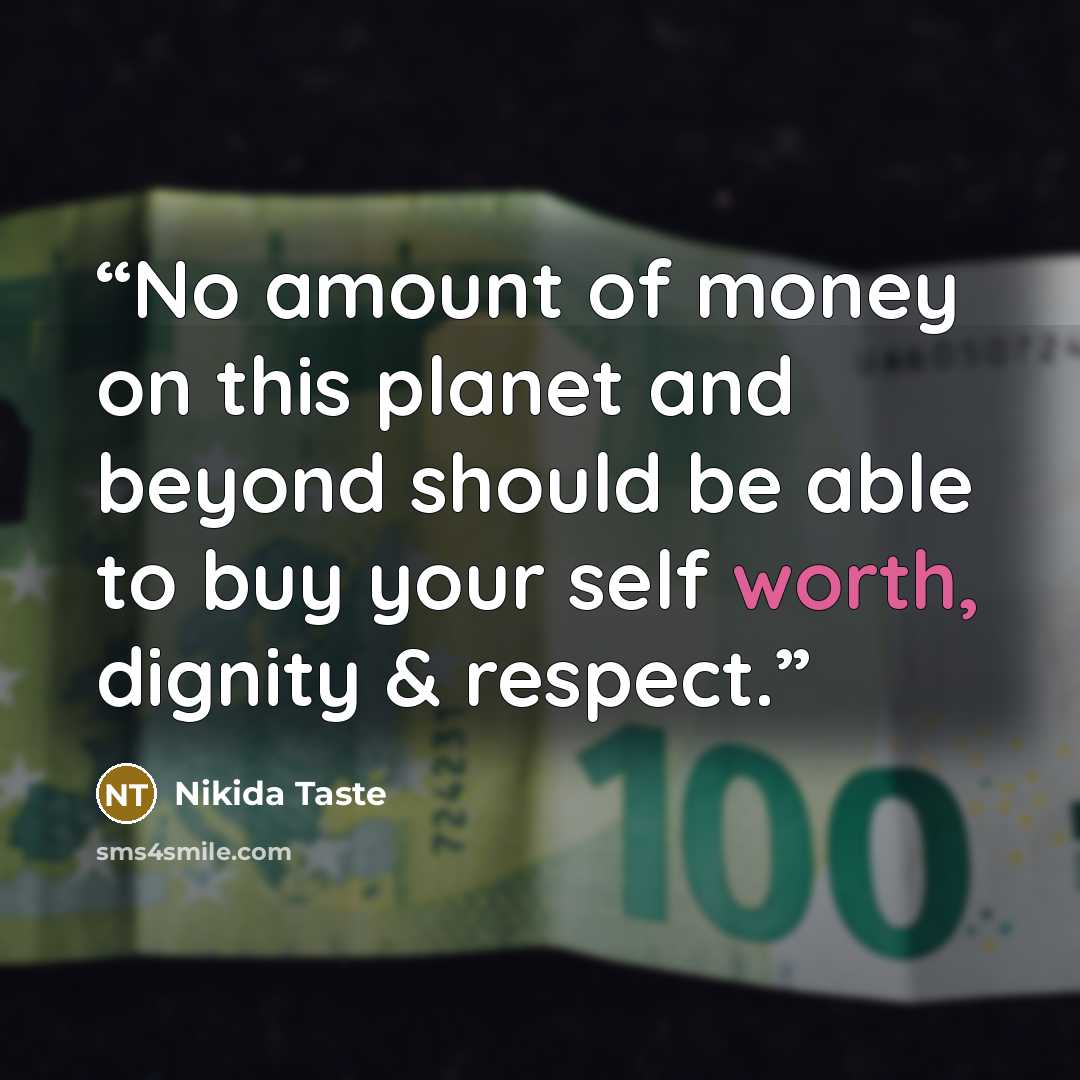 “No amount of money on this planet and beyond should be able to buy your self worth, dignity & respect.” quote by Nikida Taste