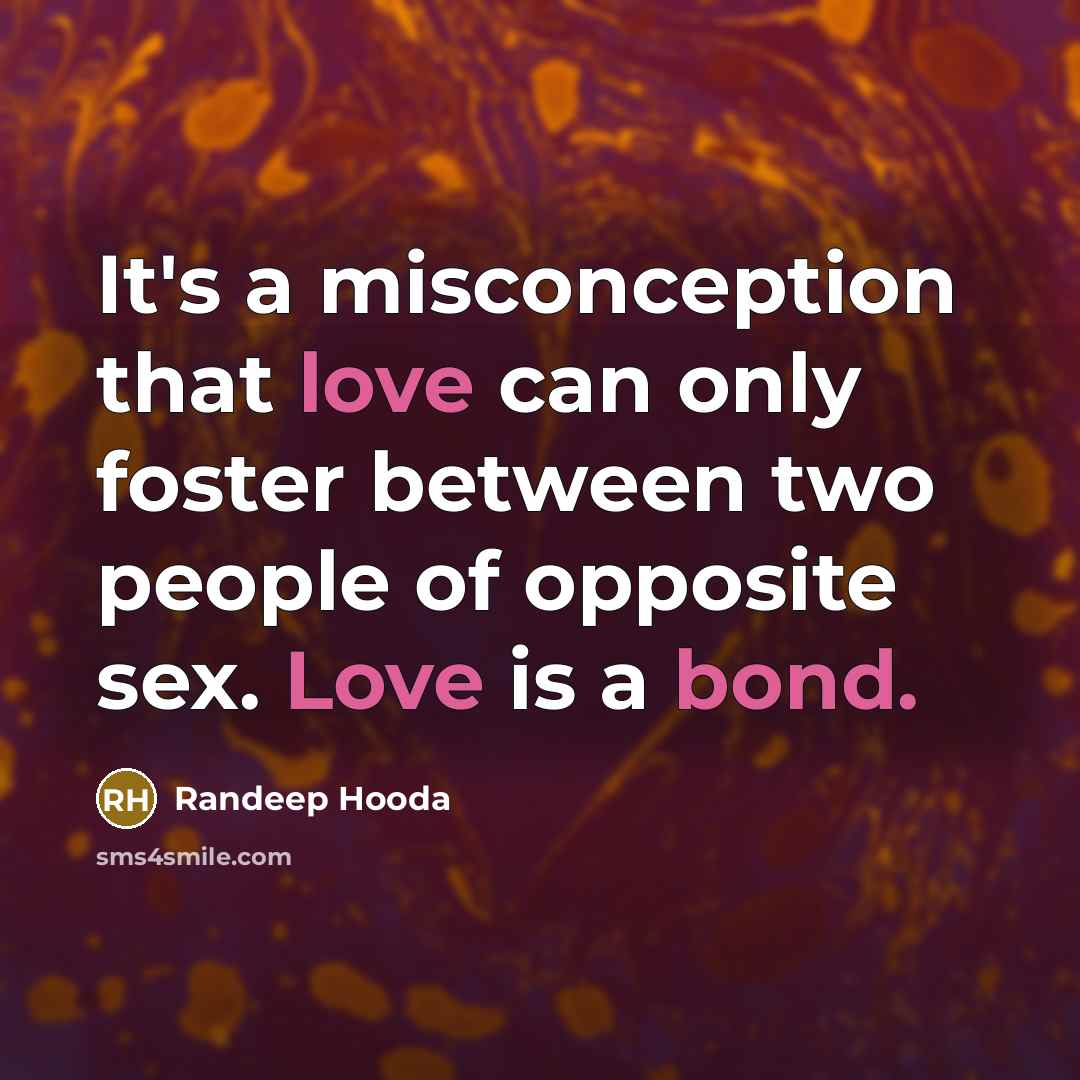 “It's a misconception that love can only foster between two people of opposite sex. Love is a bond.” quote by Randeep Hooda