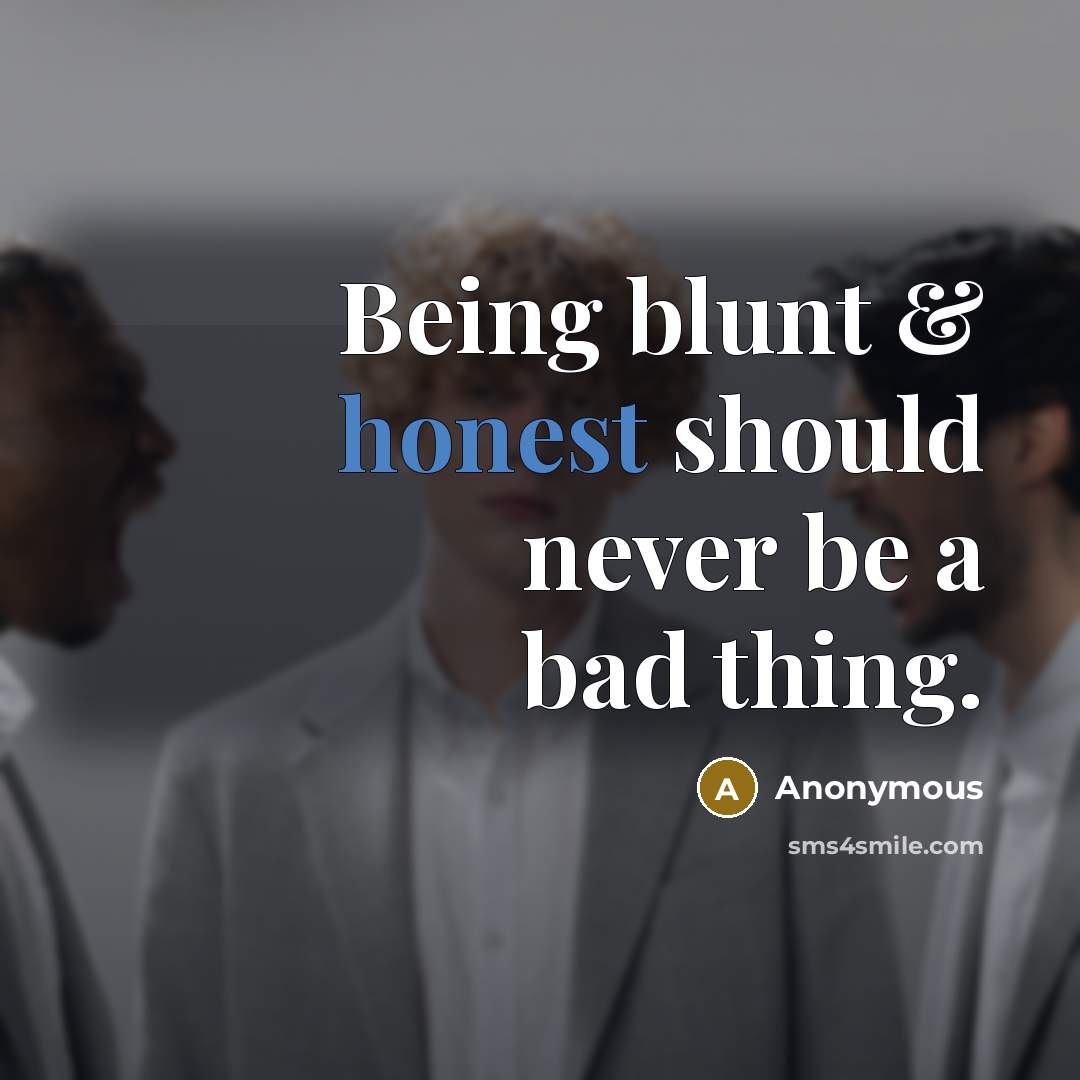 “Being blunt & honest should never be a bad thing.” quote by Anonymous
