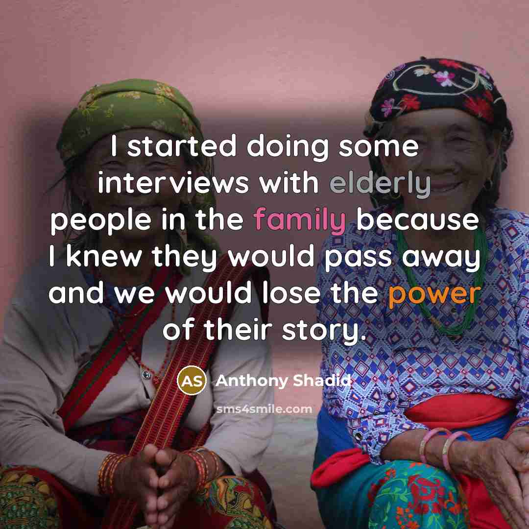 “I started doing some interviews with elderly people in the family because I knew they would pass away and we would lose the power of their story.” quote by Anthony Shadid