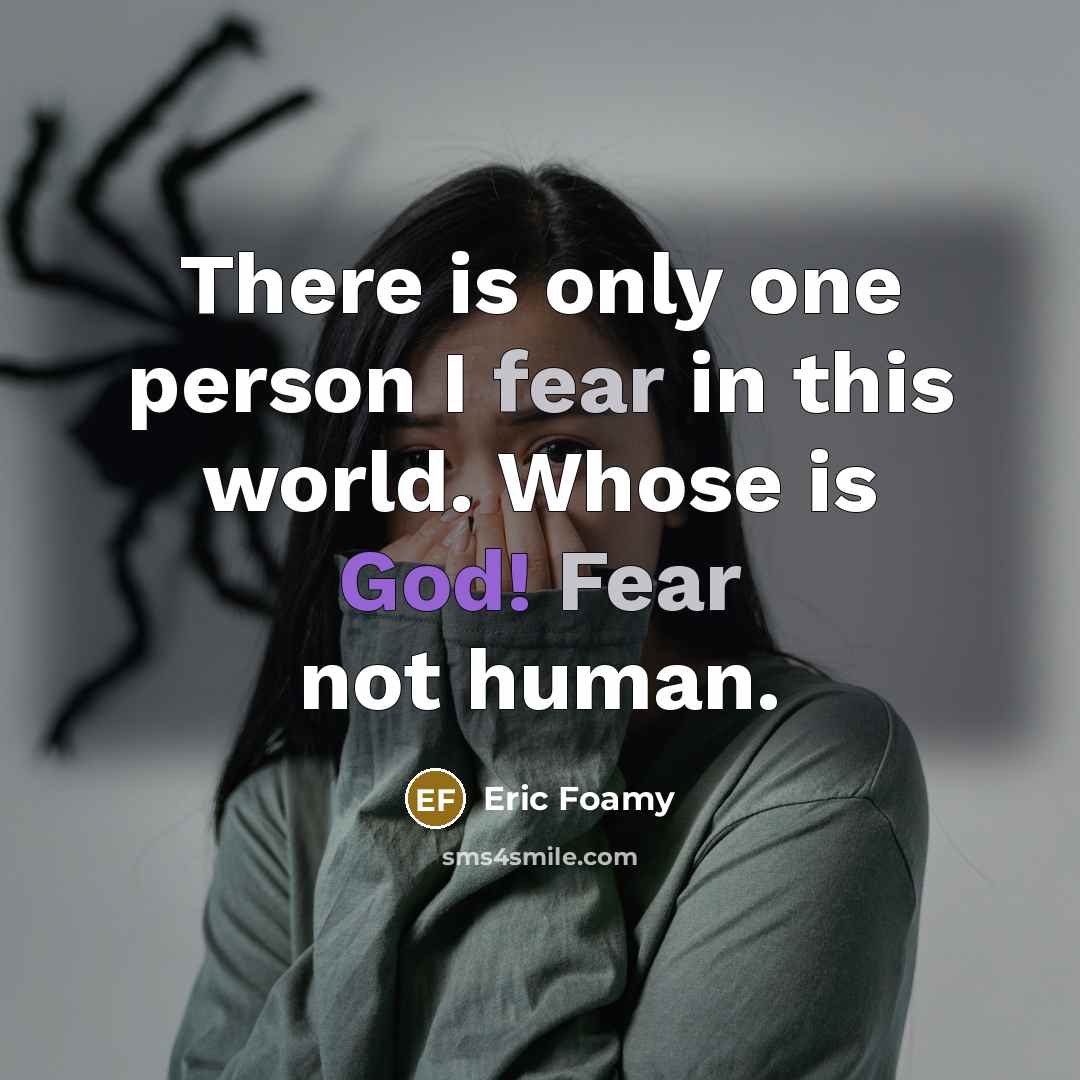“There is only one person I fear in this world. Whose is God! Fear not human.” quote by Eric Foamy