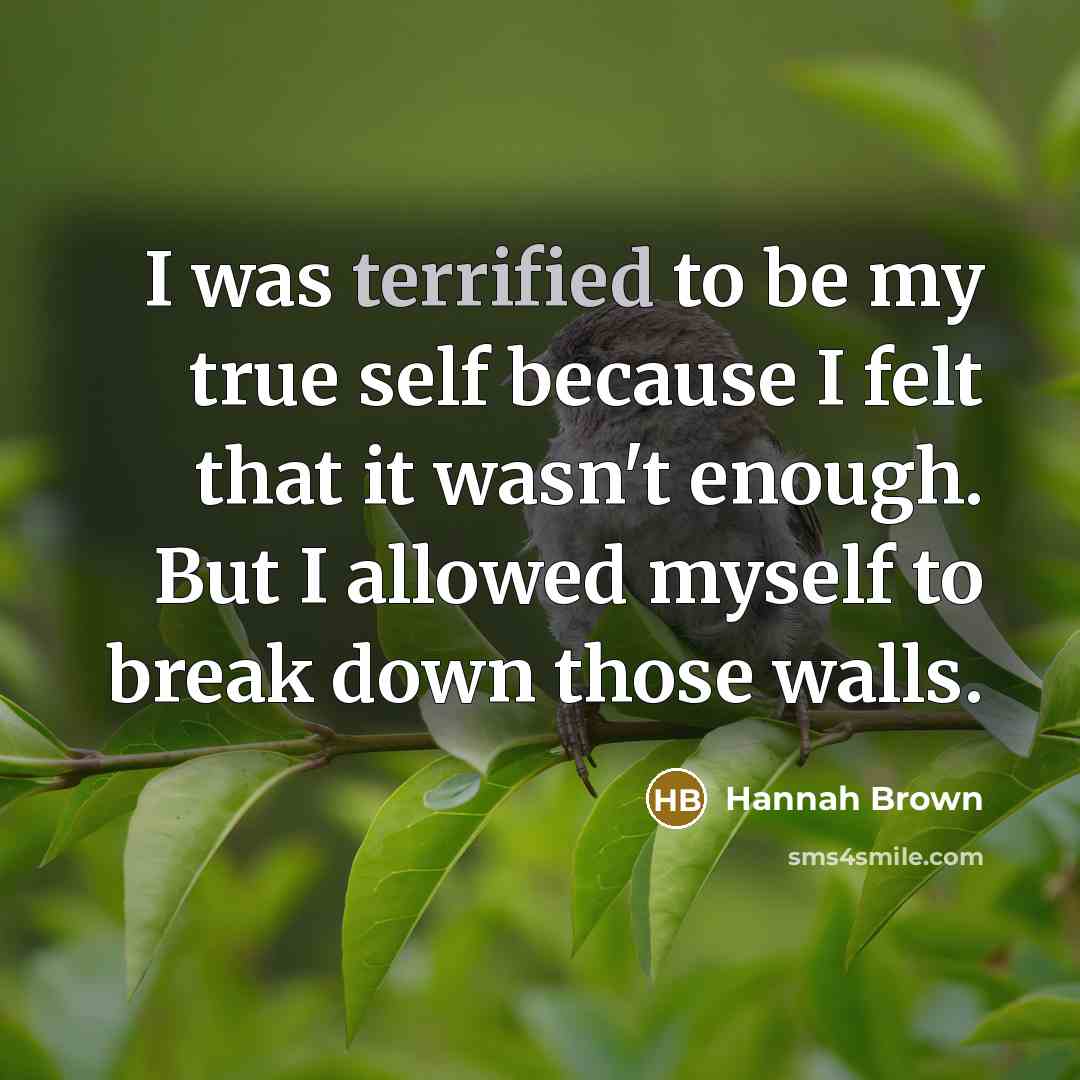 “I was terrified to be my true self because I felt that it wasn't enough. But I allowed myself to break down those walls.” quote by Hannah Brown