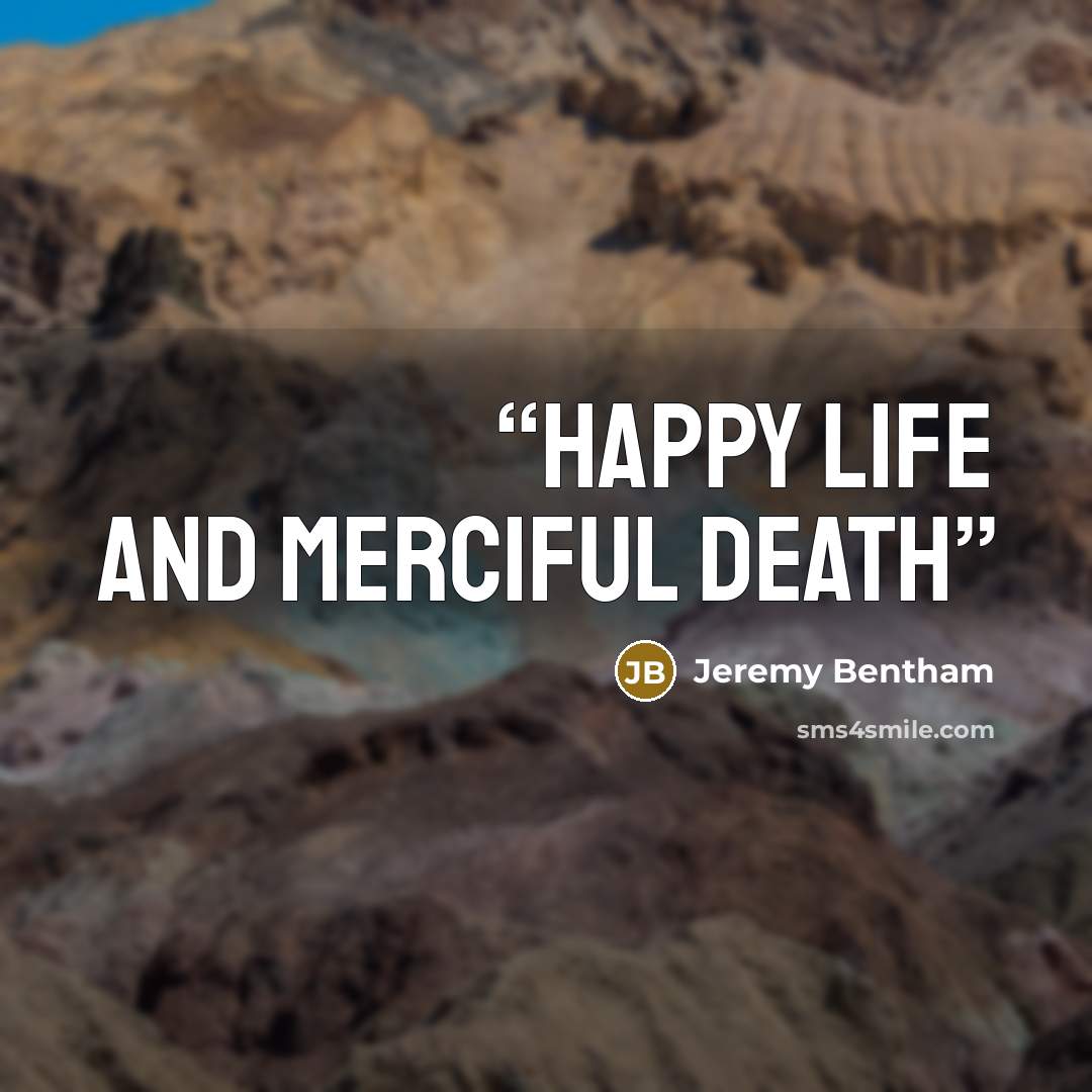 “happy life and merciful death” quote by Jeremy Bentham