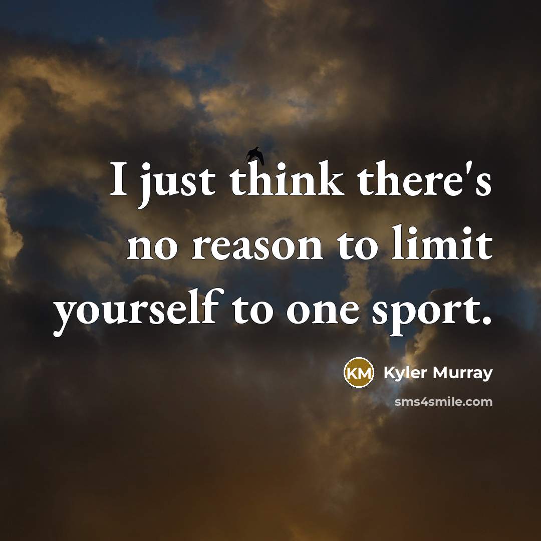 “I just think there's no reason to limit yourself to one sport.” quote by Kyler Murray