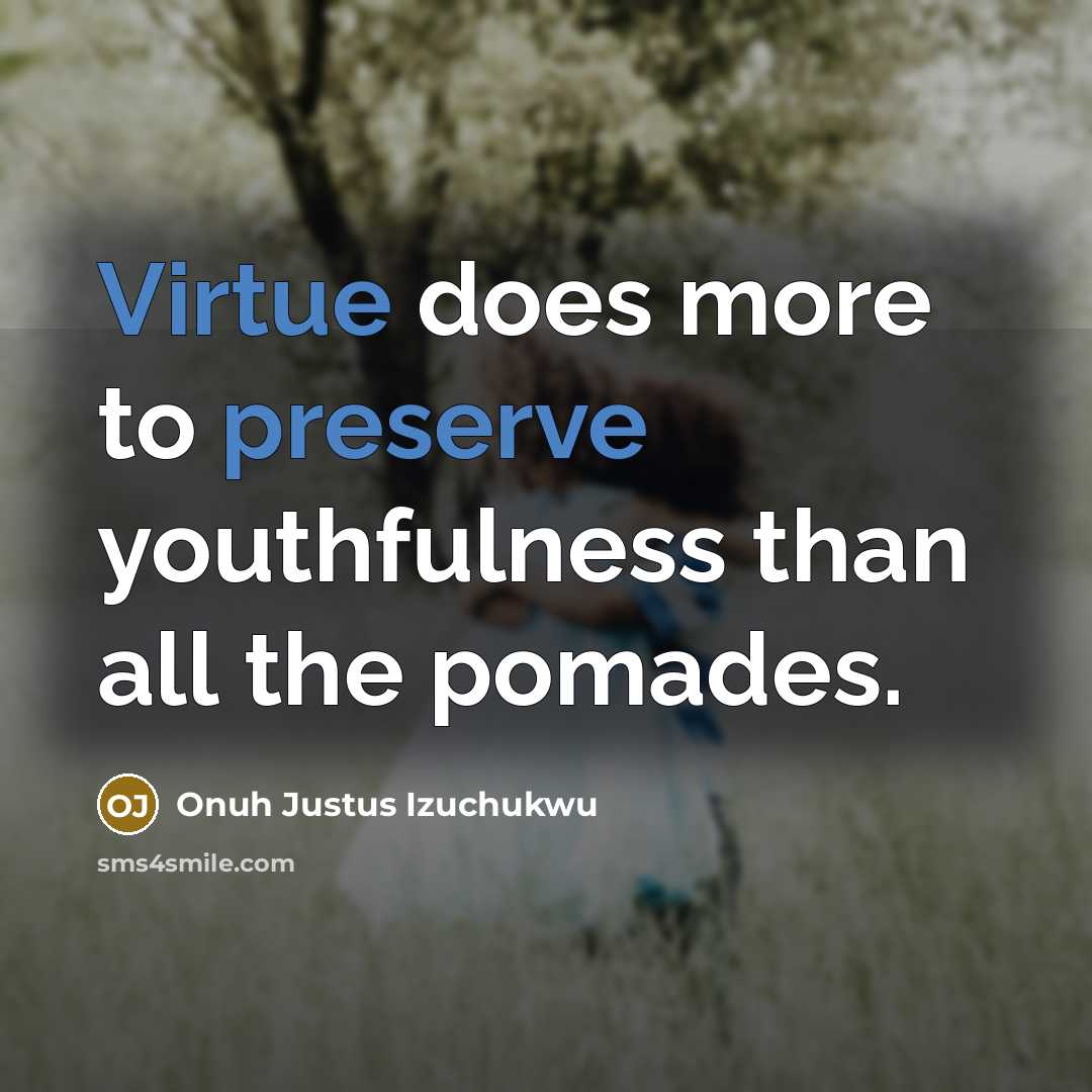 “Virtue does more to preserve youthfulness than all the pomades.” quote by Onuh Justus Izuchukwu