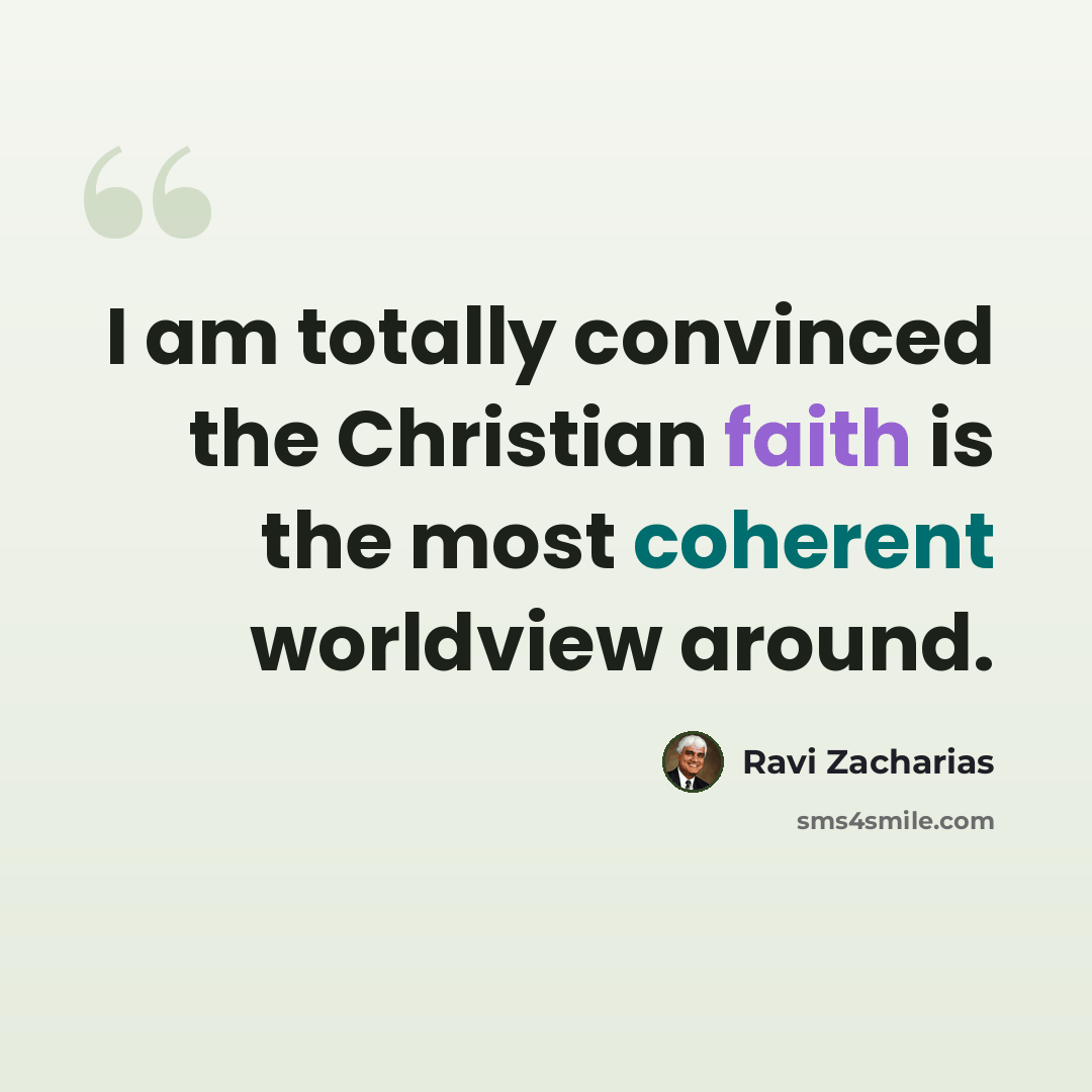 “I am totally convinced the Christian faith is the most coherent worldview around.” quote by Ravi Zacharias