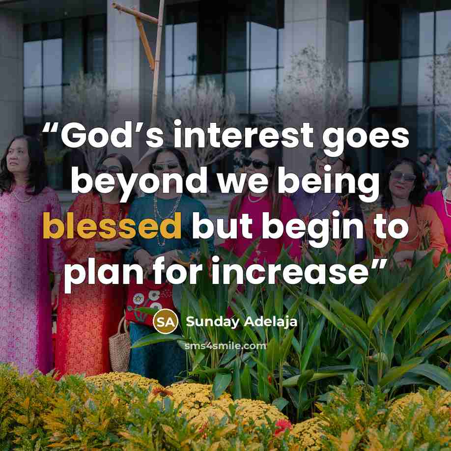 “God’s interest goes beyond we being blessed but begin to plan for increase” quote by Sunday Adelaja