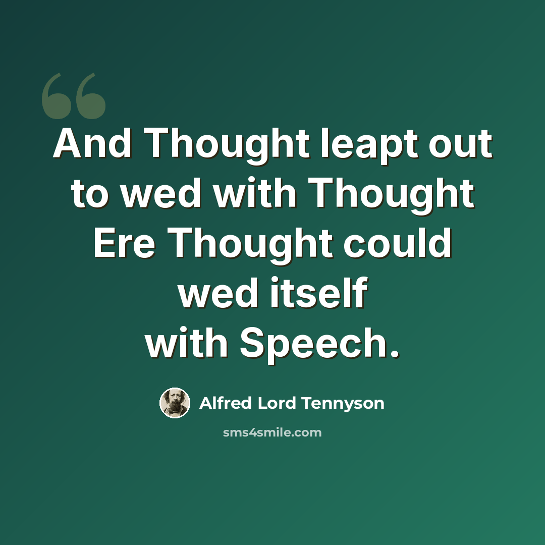 “And Thought leapt out to wed with Thought Ere Thought could wed itself with Speech.” quote by Alfred Lord Tennyson