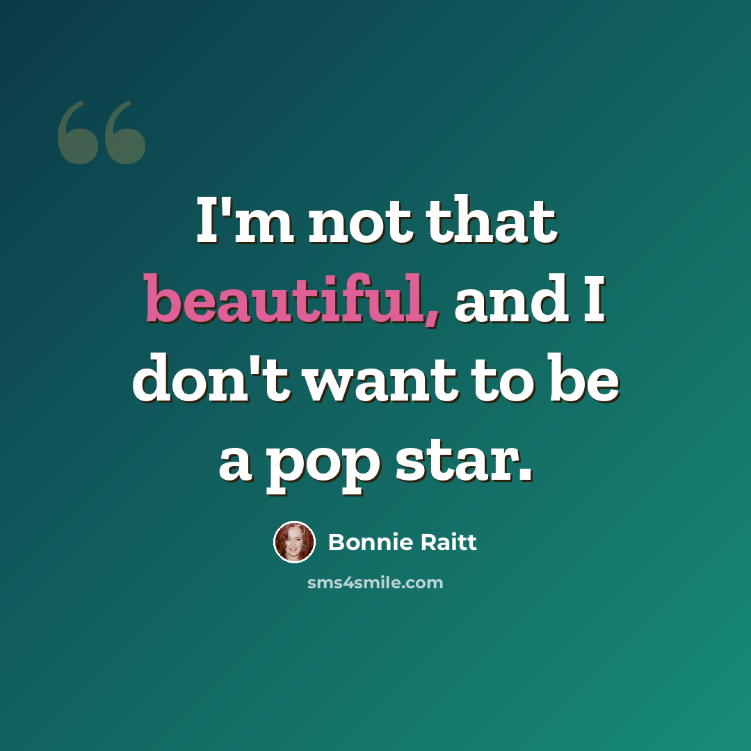 “I'm not that beautiful, and I don't want to be a pop star.” quote by Bonnie Raitt