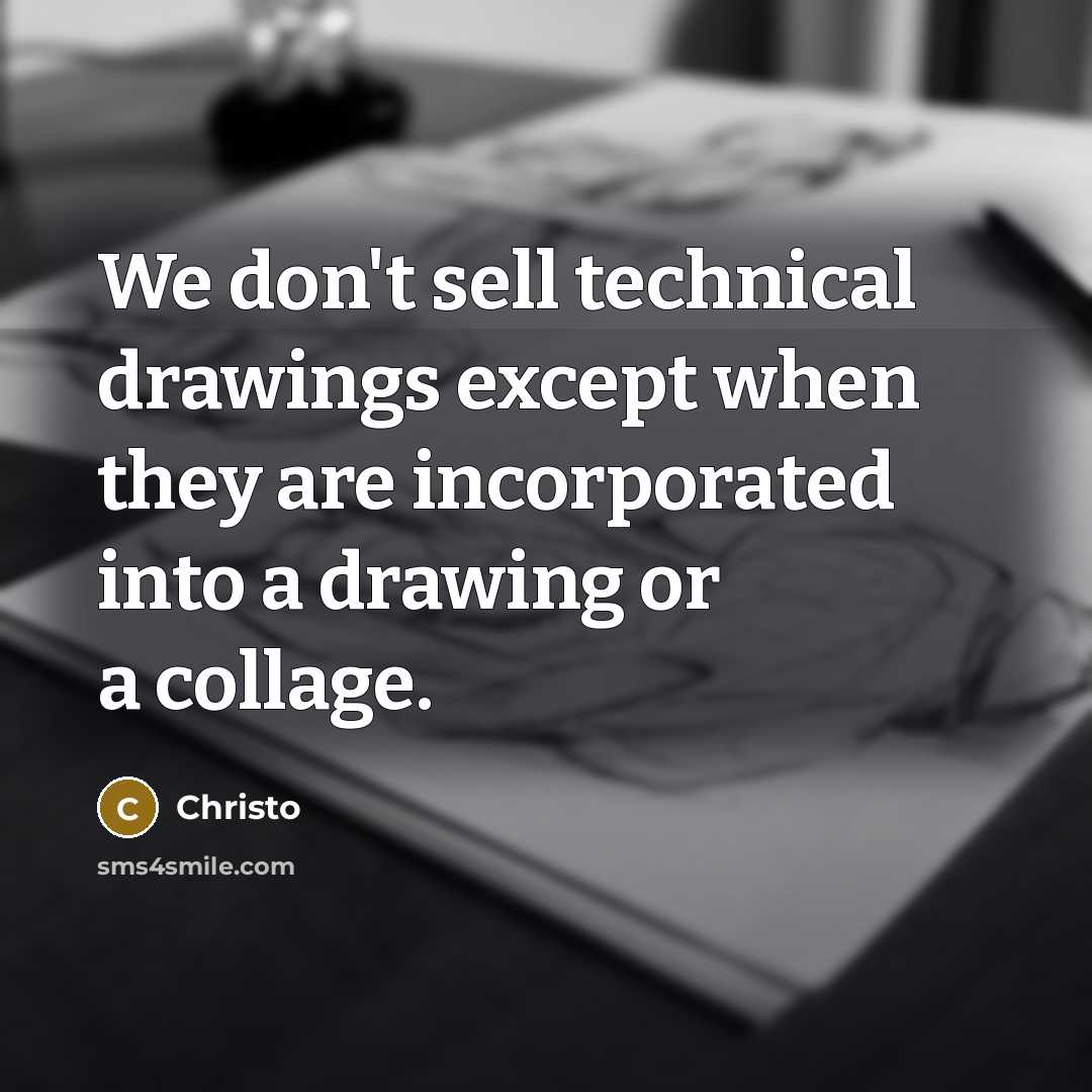 “We don't sell technical drawings except when they are incorporated into a drawing or a collage.” quote by Christo