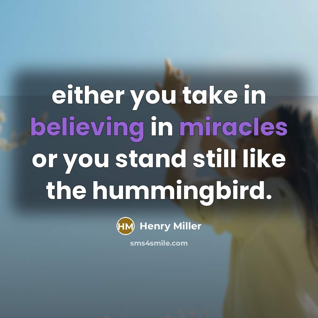 “either you take in believing in miracles or you stand still like the hummingbird.” quote by Henry Miller