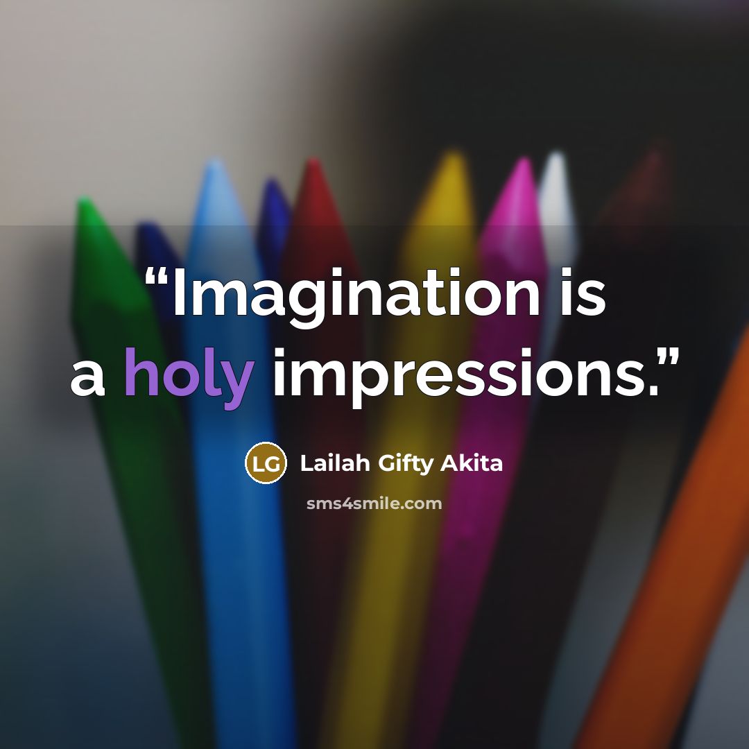 “Imagination is a holy impressions.” quote by Lailah Gifty Akita