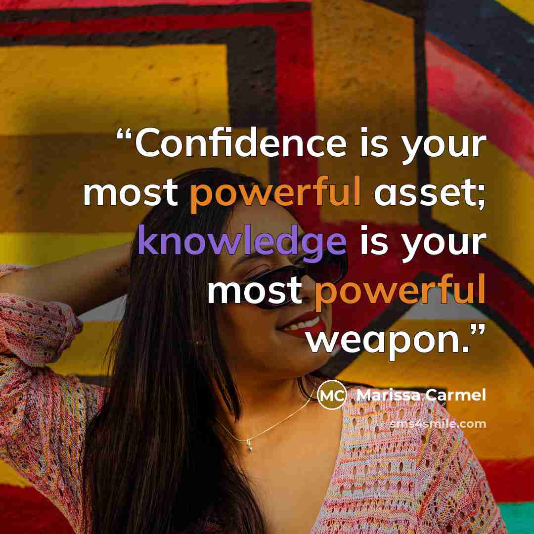 “Confidence is your most powerful asset; knowledge is your most powerful weapon.” quote by Marissa Carmel