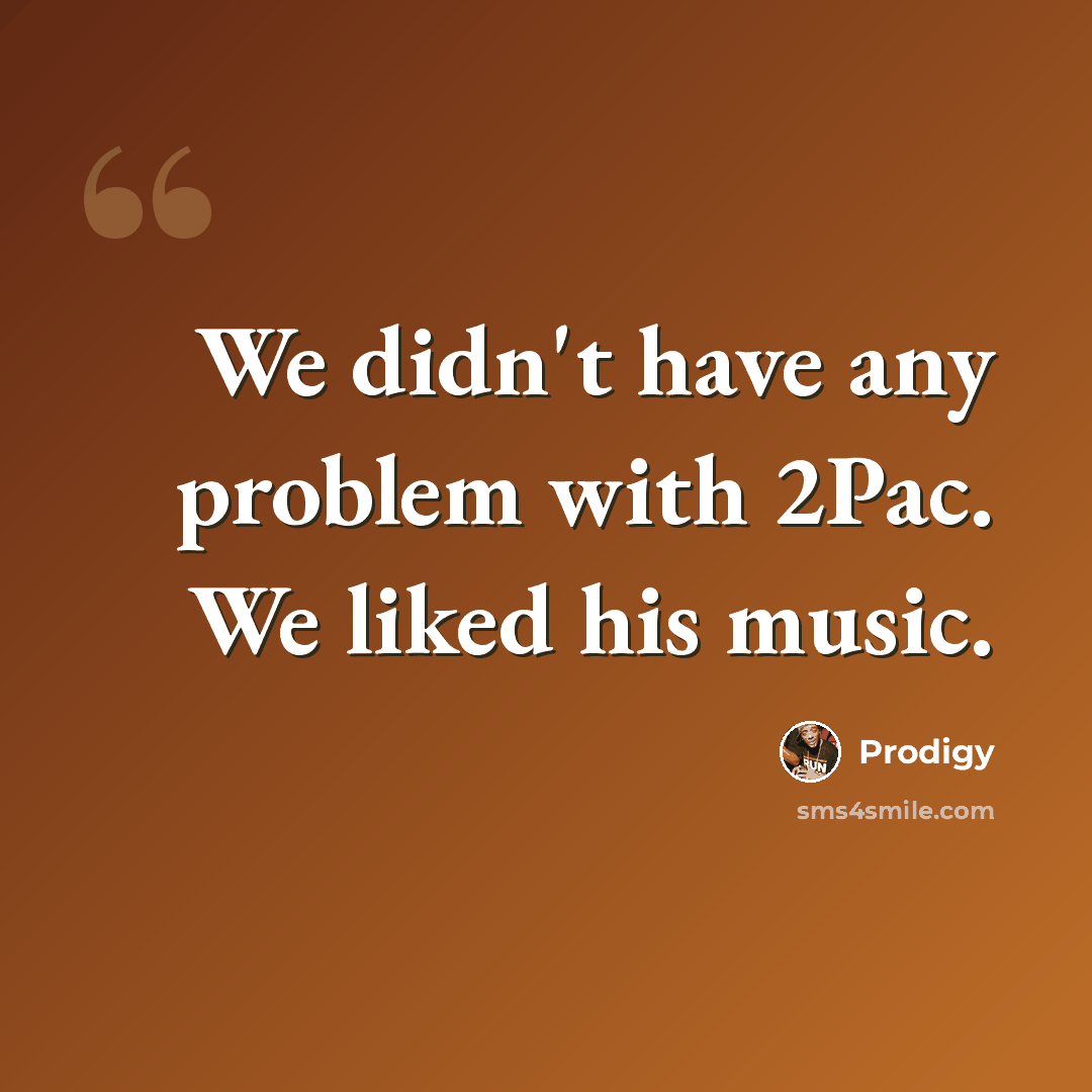 “We didn't have any problem with 2Pac. We liked his music.” quote by Prodigy