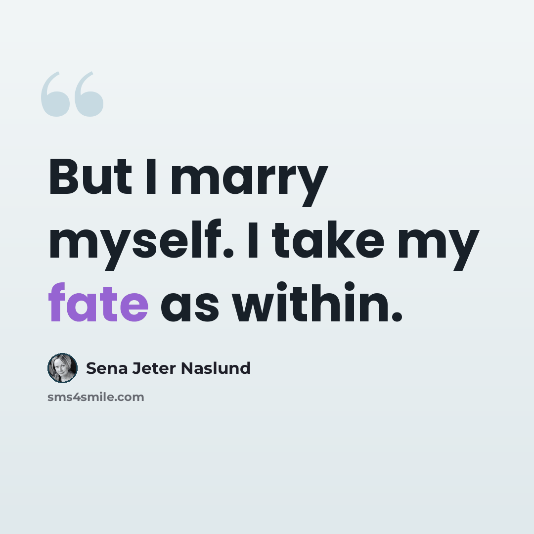 “But I marry myself. I take my fate as within.” quote by Sena Jeter Naslund