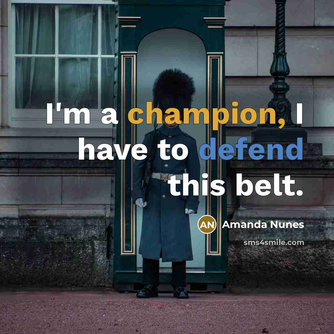 “I'm a champion, I have to defend this belt.” quote by Amanda Nunes