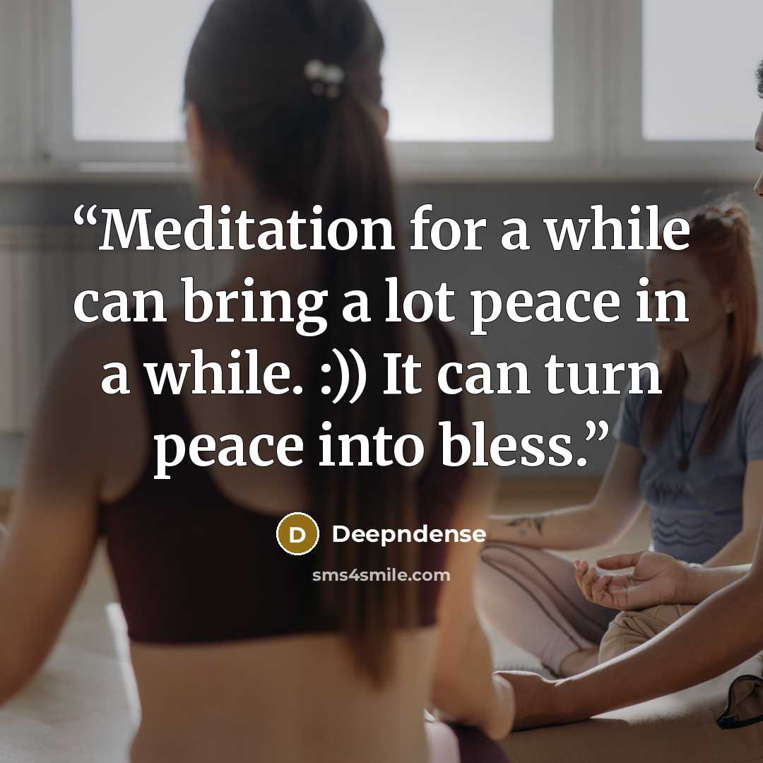 “Meditation for a while can bring a lot peace in a while. :)) It can turn peace into bless.” quote by Deepndense