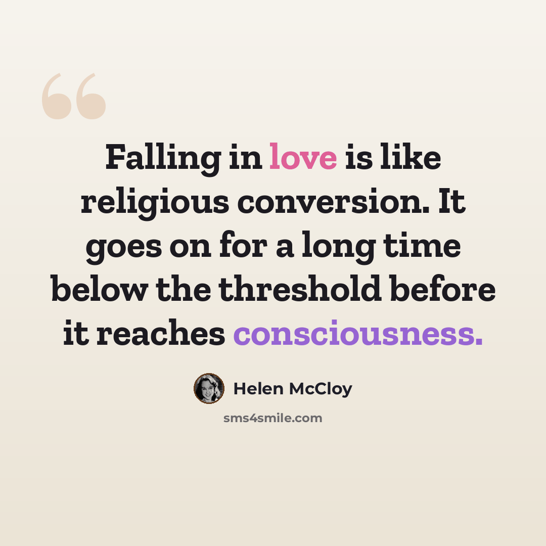 “Falling in love is like religious conversion. It goes on for a long time below the threshold before it reaches consciousness.” quote by Helen McCloy