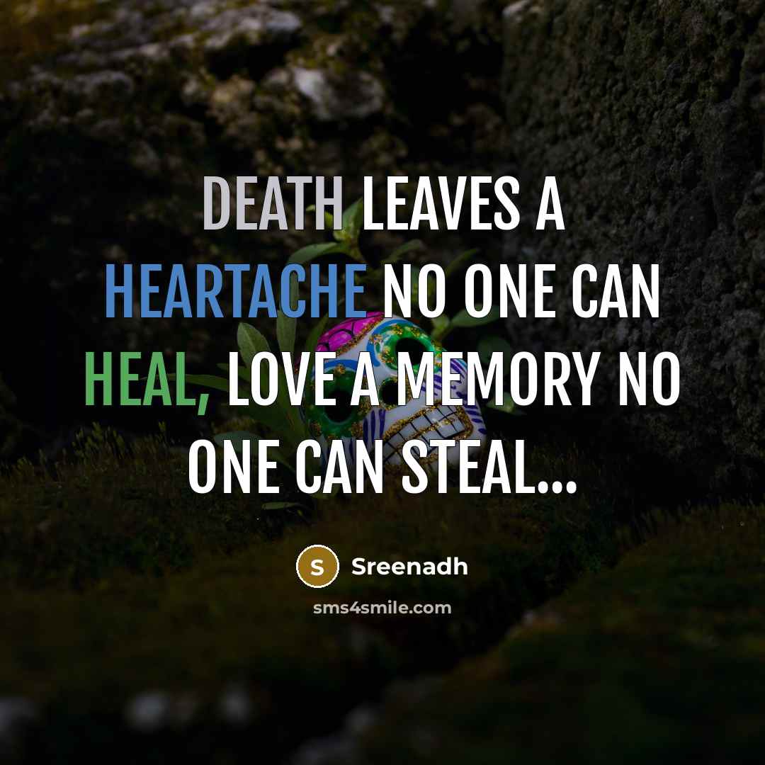 “Death leaves a heartache no one can heal, love a memory no one can steal...” quote by Sreenadh