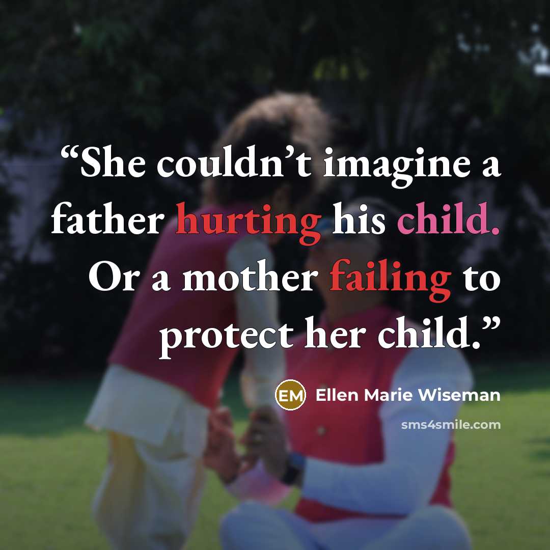 “She couldn’t imagine a father hurting his child. Or a mother failing to protect her child.” quote by Ellen Marie Wiseman
