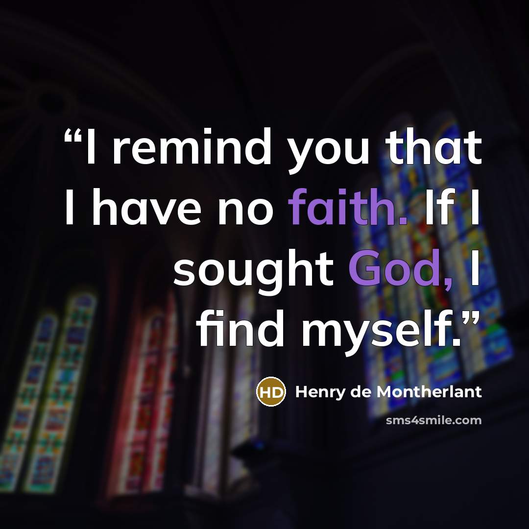 “I remind you that I have no faith. If I sought God, I find myself.” quote by Henry de Montherlant