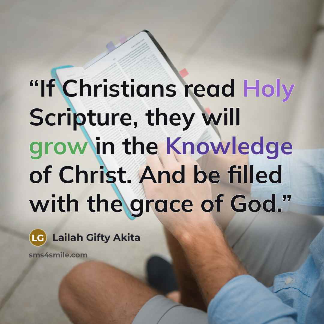 “If Christians read Holy Scripture, they will grow in the Knowledge of Christ. And be filled with the grace of God.” quote by Lailah Gifty Akita