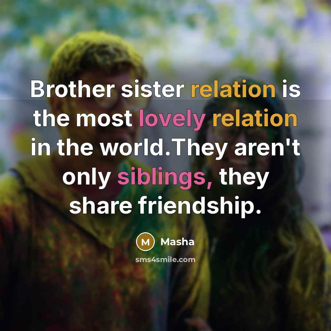 “Brother sister relation is the most lovely relation in the world.They aren't only siblings, they share friendship.” quote by Masha