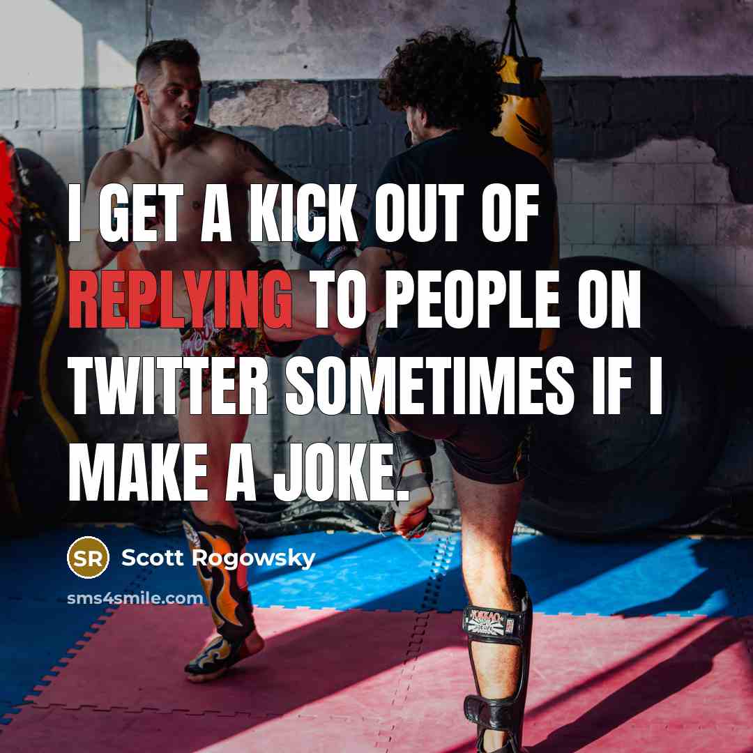 “I get a kick out of replying to people on Twitter sometimes if I make a joke.” quote by Scott Rogowsky