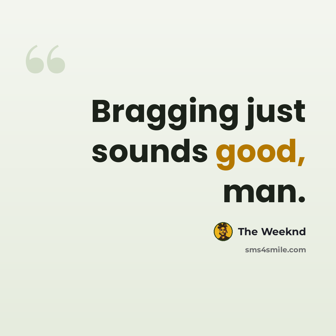 “Bragging just sounds good, man.” quote by The Weeknd