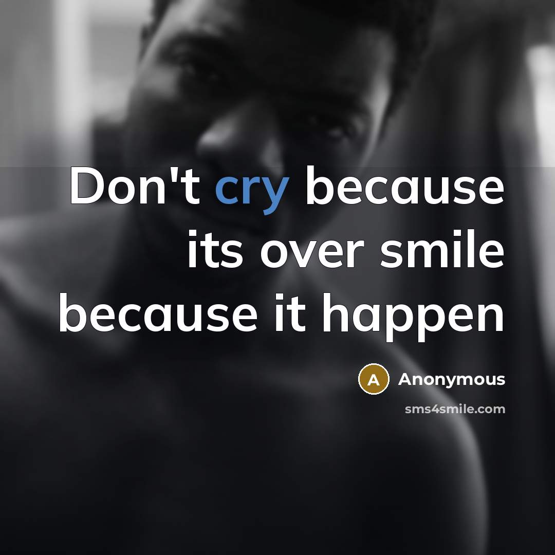 “Don't cry because its over smile because it happen” quote by Anonymous