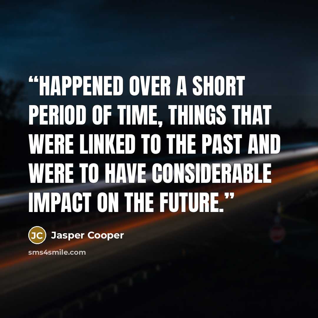 “happened over a short period of time, things that were linked to the past and were to have considerable impact on the future.” quote by Jasper Cooper