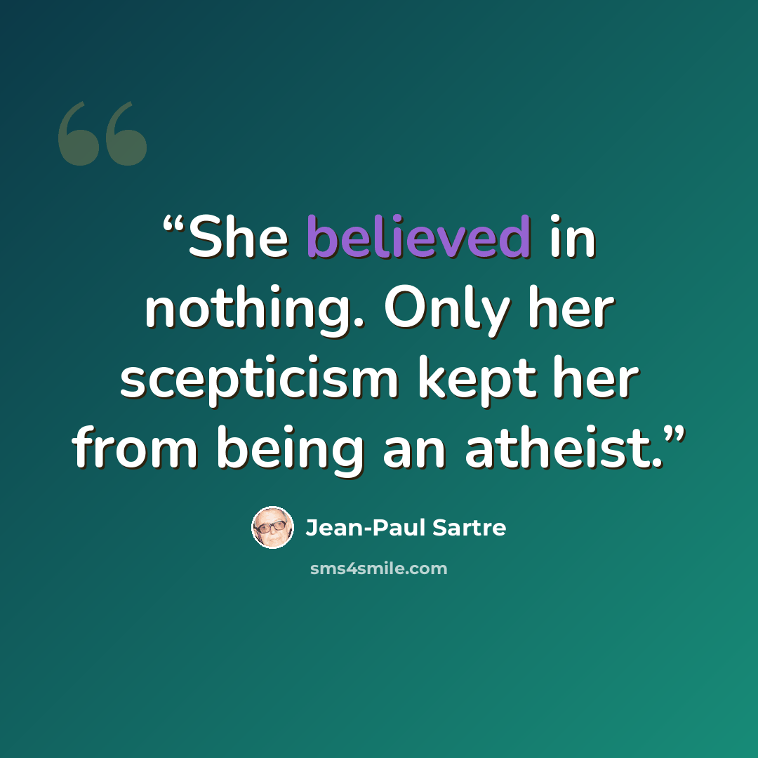 “She believed in nothing. Only her scepticism kept her from being an atheist.” quote by Jean-Paul Sartre