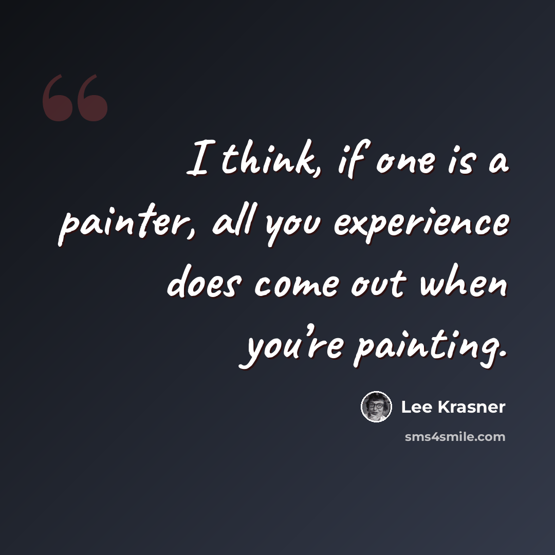 “I think, if one is a painter, all you experience does come out when you’re painting.” quote by Lee Krasner