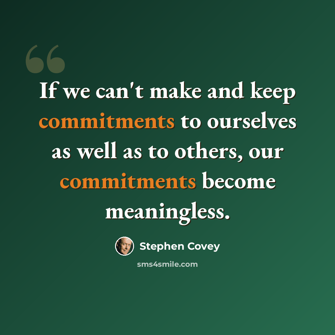 “If we can't make and keep commitments to ourselves as well as to others, our commitments become meaningless.” quote by Stephen Covey
