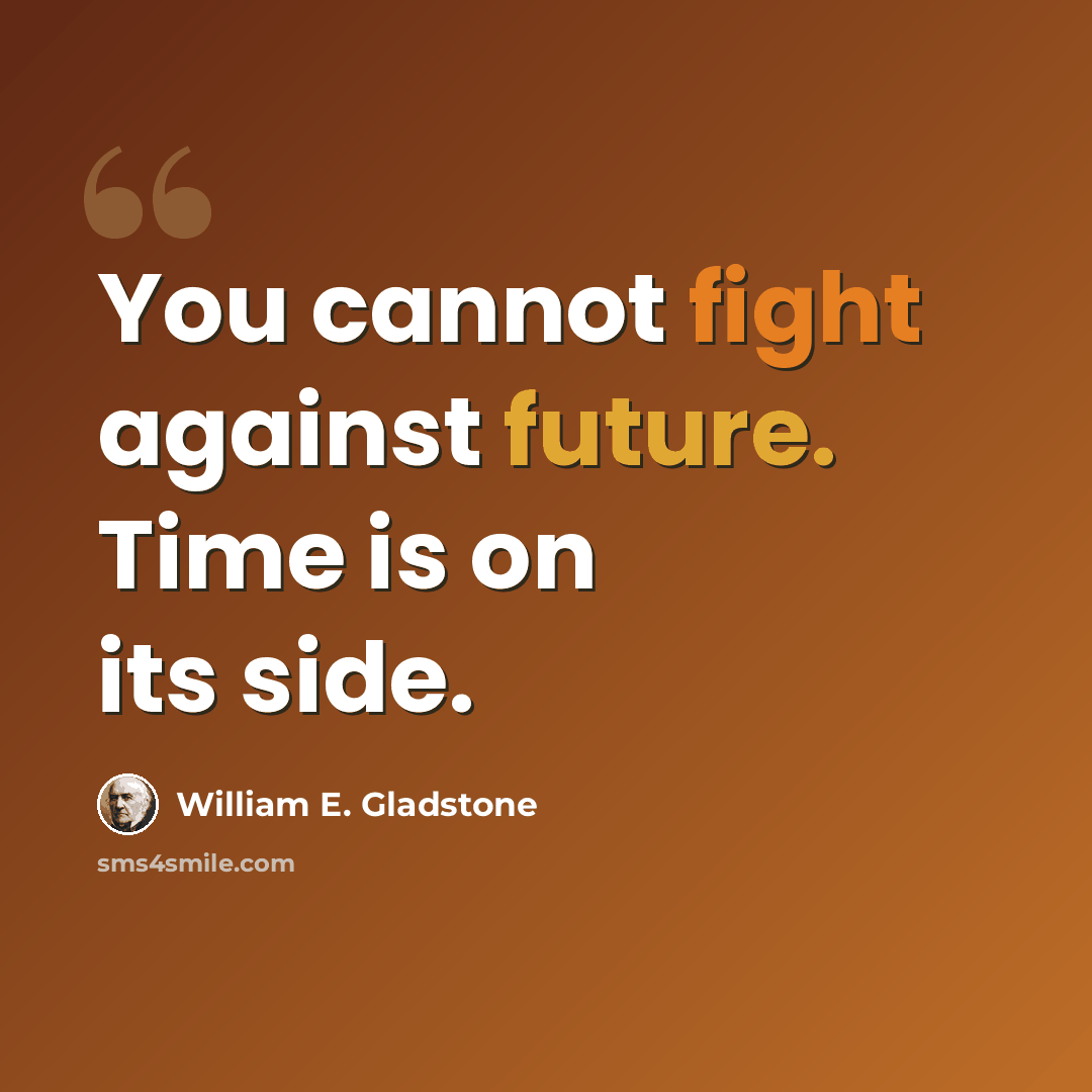 “You cannot fight against future. Time is on its side.” quote by William E. Gladstone