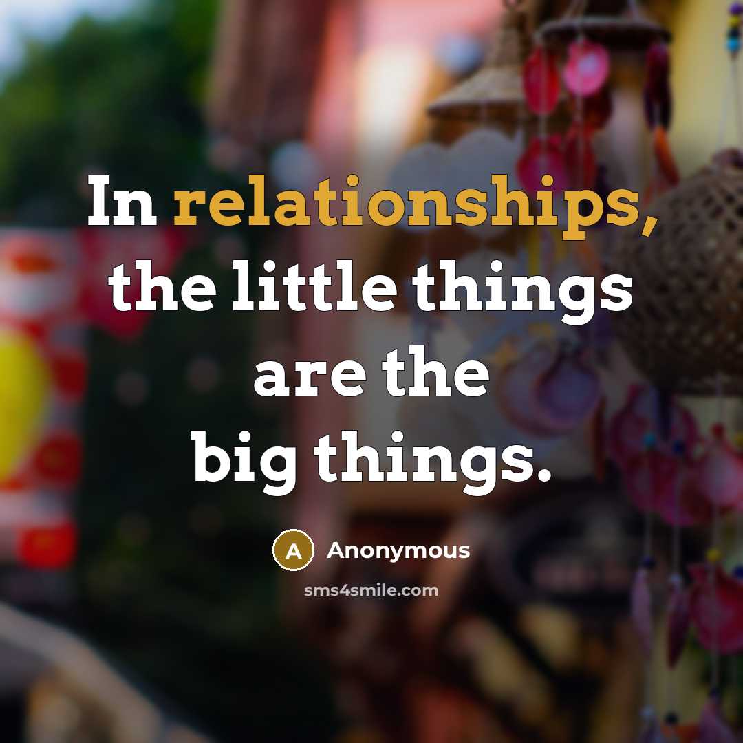 “In relationships, the little things are the big things.” quote by Anonymous
